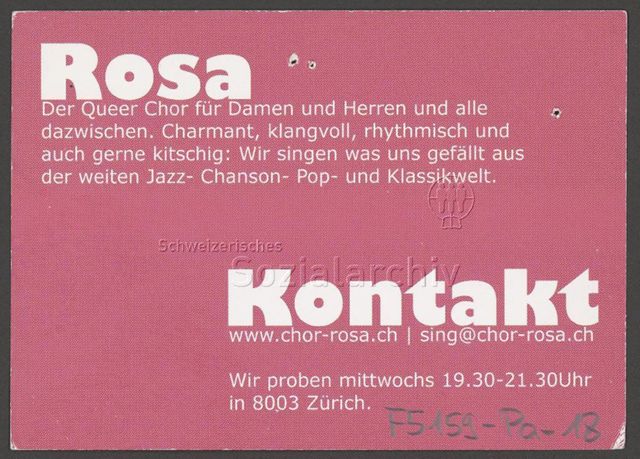 "Rosa – Der Queer Chor für Damen und Herren und alle dazwischen. Charmant, klangvoll, rhythmisch und auch gern kitschig: wir singen was uns gefällt aus der weiten Jazz- Chanson- Pop- und Klassikwelt."; Kontaktangaben etc. – Werbeflyer des queeren "Chor Rosa" (um 2010, Zürich)